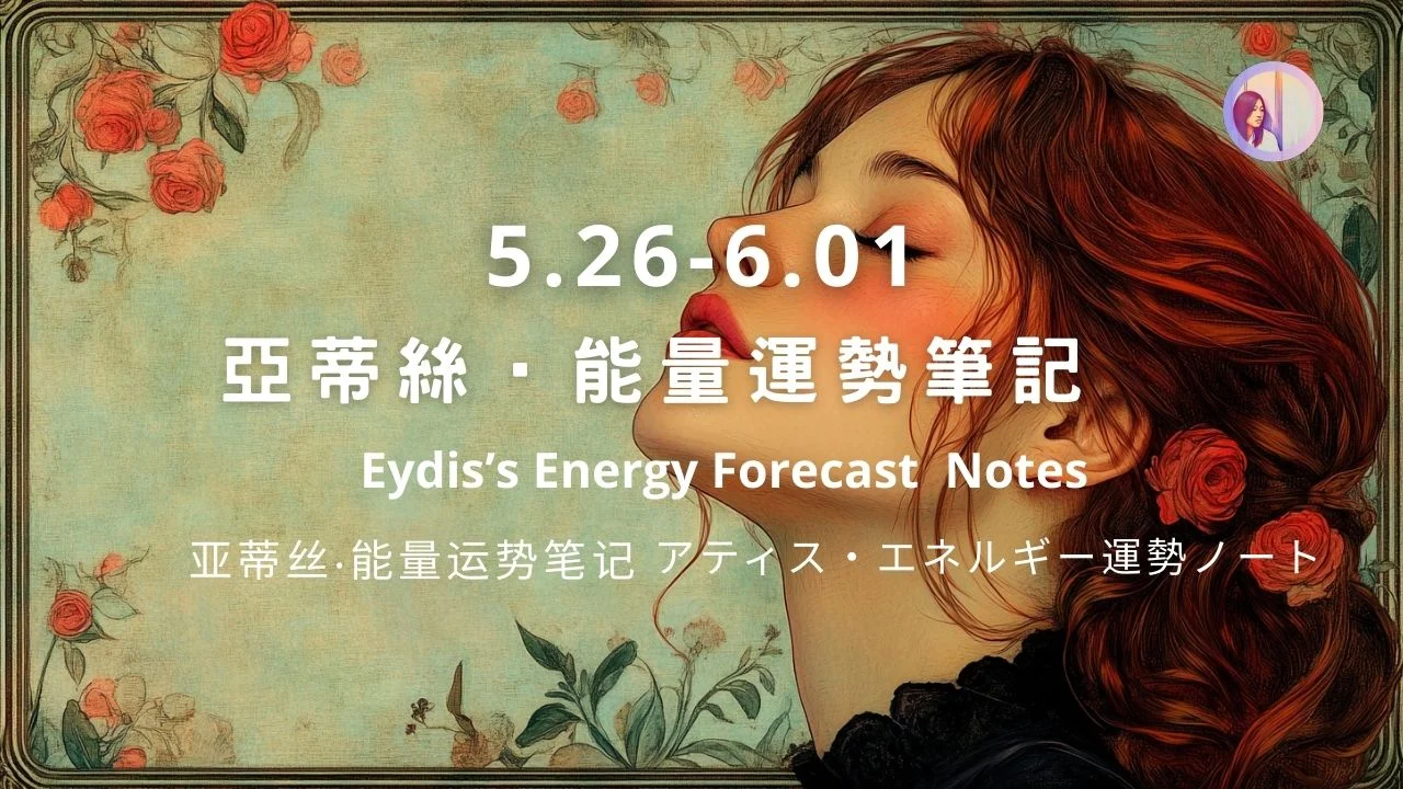 【5.26 6.01】eydis Energy Forecast Notes｜亞蒂絲能量筆記週運