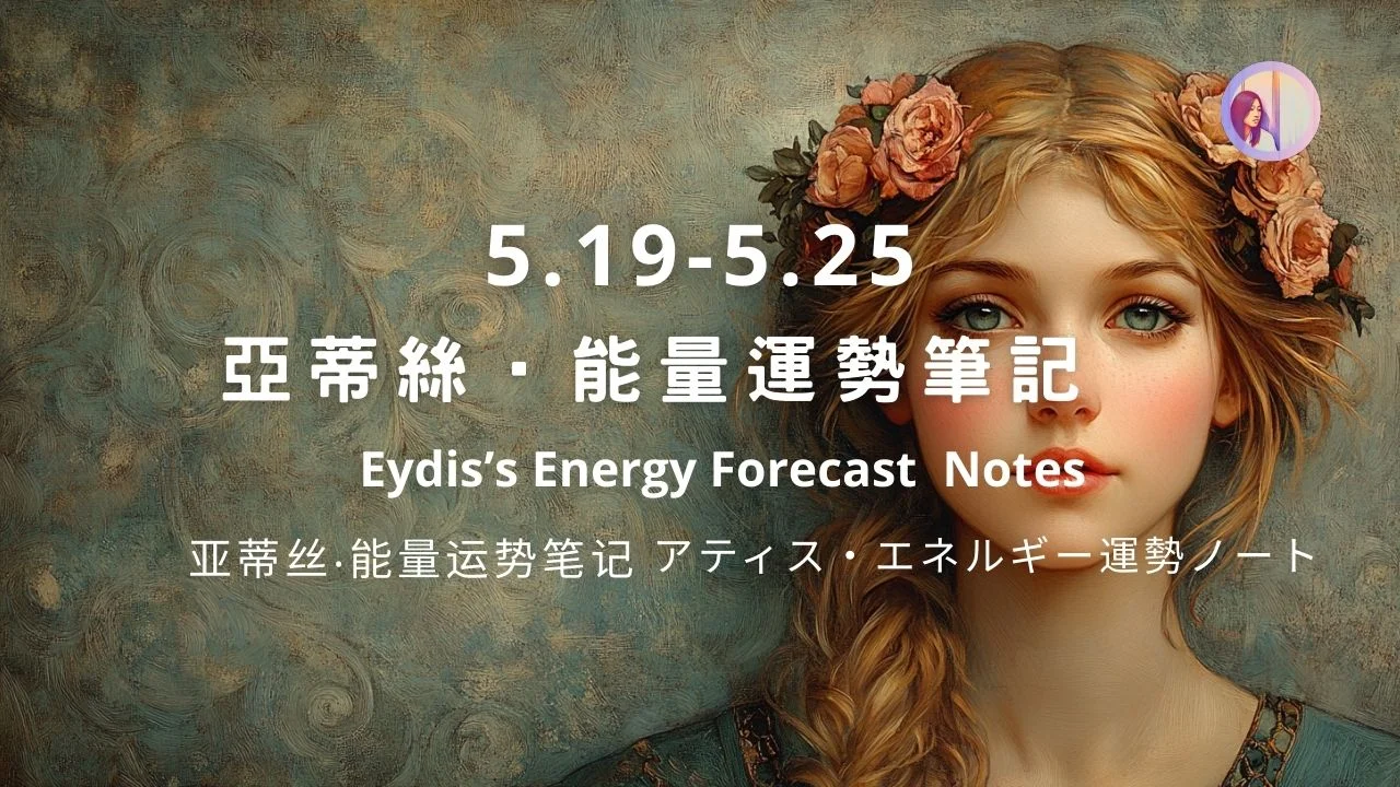 【5.19 5.25】eydis Energy Forecast Notes｜亞蒂絲能量筆記週運